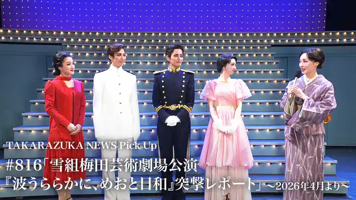 TAKARAZUKA NEWS Pick Up #816「雪組梅田芸術劇場公演『波うららかに、めおと日和』突撃レポート」～2026年4月より～