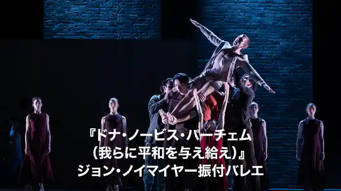 『ドナ・ノービス・パーチェム(我らに平和を与え給え)』 ジョン・ノイマイヤー振付バレエ