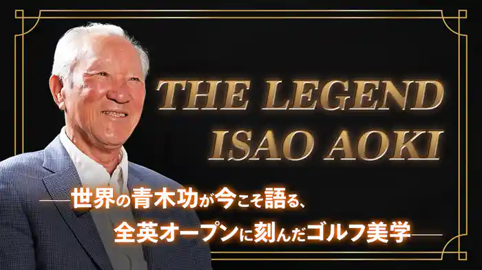 THE LEGEND ISAO AOKI――世界の青木功が今こそ語る、全英オープンに刻んだゴルフ美学――