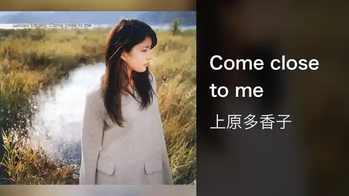 Come close to me