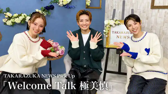 TAKARAZUKA NEWS Pick Up「Welcome Talk 極美慎」