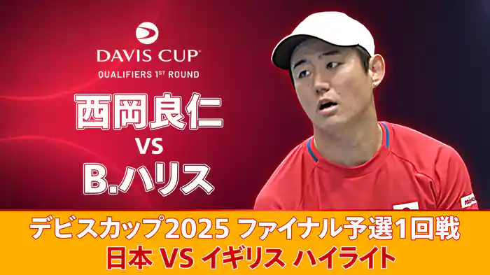 デビスカップ2025 ファイナル予選1回戦 日本 VS イギリス ハイライト 西岡良仁 VS B.ハリス