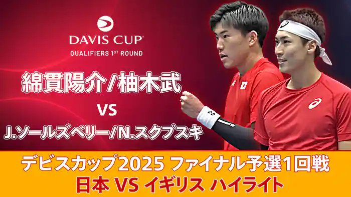 デビスカップ2025 ファイナル予選1回戦 日本 VS イギリス ハイライト 綿貫陽介/柚木武 VS J.ソールズベリー/N.スクプスキ