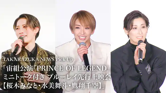 TAKARAZUKA NEWS Pick Up「宙組公演『PRINCE OF LEGEND』ミニトーク付き ブルーレイ先行上映会【桜木みなと・水美舞斗・鷹翔千空】」