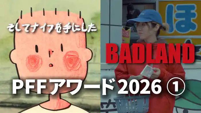PFFアワード2026①「BADLAND」「そしてナイフを手にした」