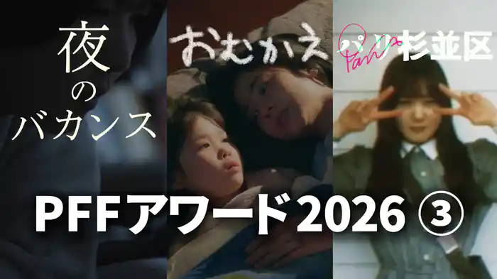 PFFアワード2026③「夜のバカンス」「おむかえ」「パリ杉並区」