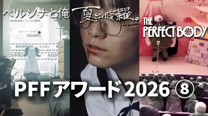 PFFアワード2026⑧「ペルソナと俺」「夏と修羅」「The Perfect Body」