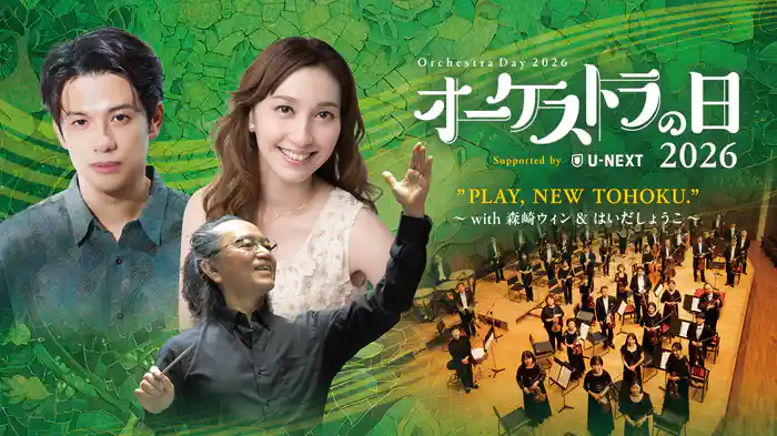 オーケストラの日2026 Supported by U-NEXT　”PLAY, NEW TOHOKU.”～with 森崎ウィン & はいだしょうこ～