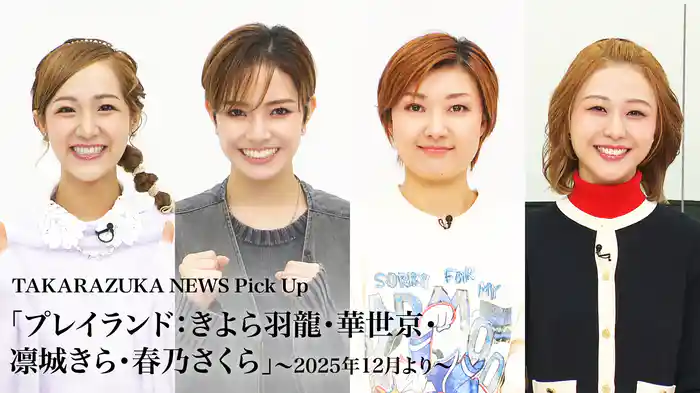 TAKARAZUKA NEWS Pick Up「プレイランド：きよら羽龍・華世京・凛城きら・春乃さくら」～2025年12月より～