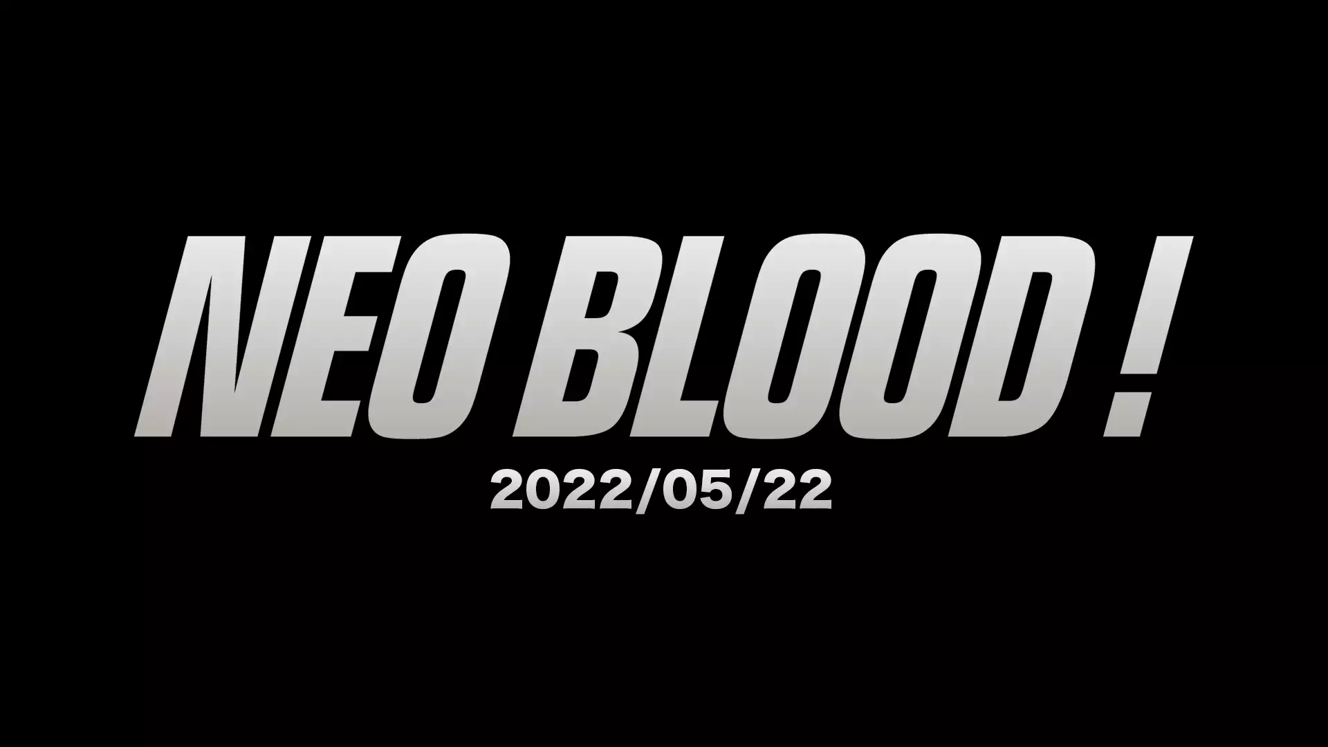 NEO BLOOD! 2022/05/22