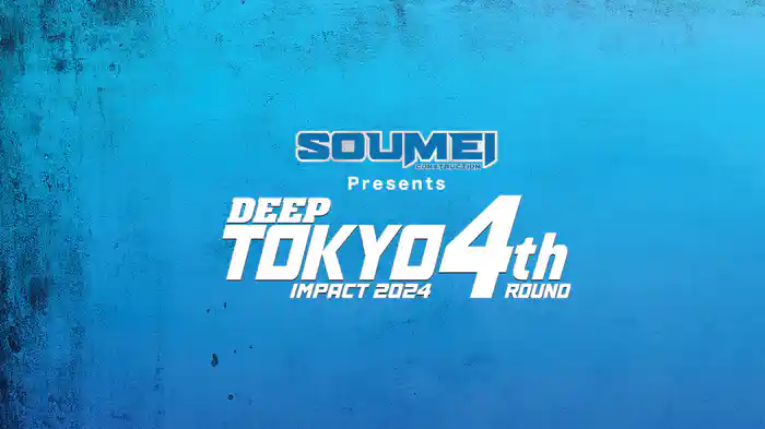 DEEP TOKYO IMPACT 2024 4th ROUND