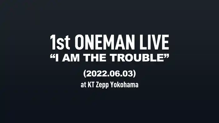 1st ONEMAN LIVE “I AM THE TROUBLE” (2022.06.03) at KT Zepp Yokohama