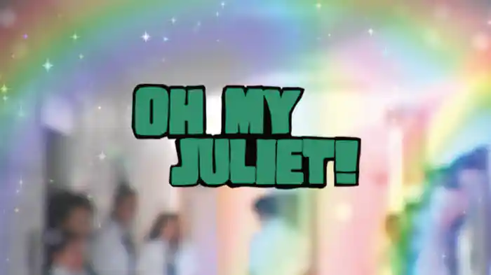 OH MY JULIET!