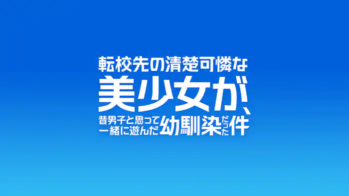 転校先の清楚可憐な美少女が、昔男子と思って一緒に遊んだ幼馴染だった件